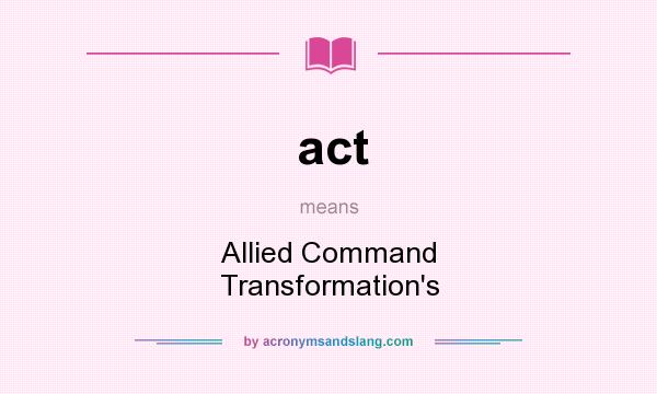 What does act mean? It stands for Allied Command Transformation`s