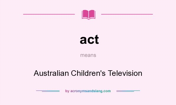 What does act mean? It stands for Australian Children`s Television