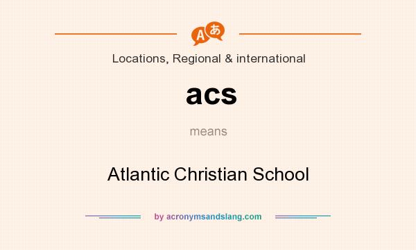 What does acs mean? It stands for Atlantic Christian School