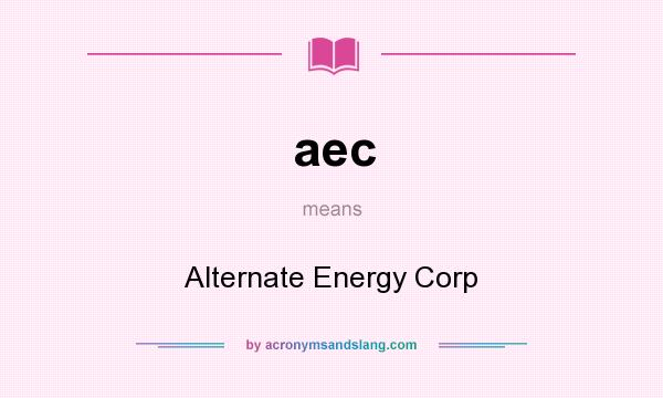 What does aec mean? It stands for Alternate Energy Corp