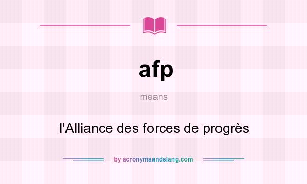 What does afp mean? It stands for l`Alliance des forces de progrès