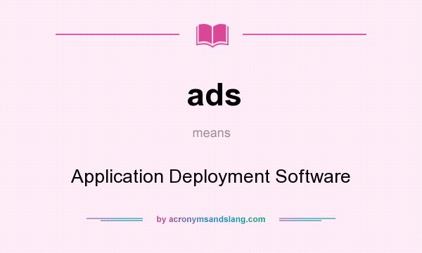 What does ads mean? It stands for Application Deployment Software