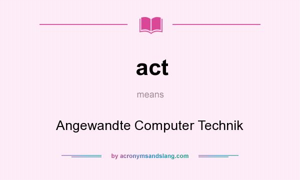 What does act mean? It stands for Angewandte Computer Technik