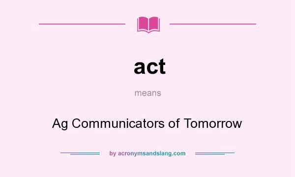 What does act mean? It stands for Ag Communicators of Tomorrow