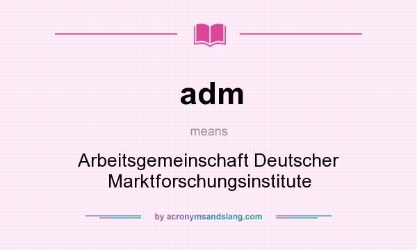What does adm mean? It stands for Arbeitsgemeinschaft Deutscher Marktforschungsinstitute