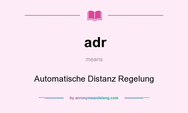 What does adr mean? It stands for Automatische Distanz Regelung