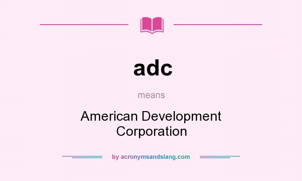 What does adc mean? It stands for American Development Corporation