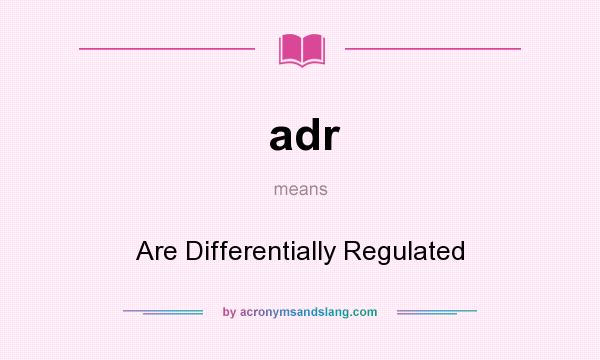 What does adr mean? It stands for Are Differentially Regulated