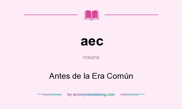 What does aec mean? It stands for Antes de la Era Común