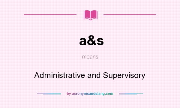 What does a&s mean? It stands for Administrative and Supervisory
