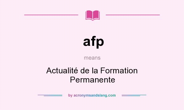 What does afp mean? It stands for Actualité de la Formation Permanente