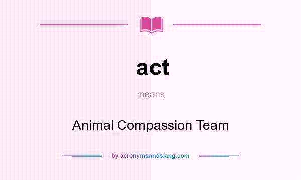 What does act mean? It stands for Animal Compassion Team