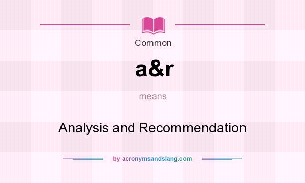 What does a&r mean? It stands for Analysis and Recommendation