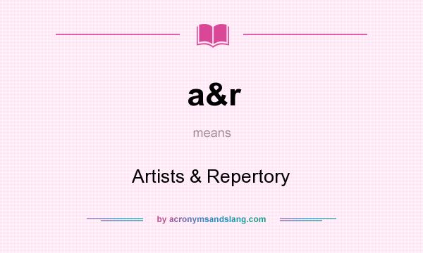 What does a&r mean? It stands for Artists & Repertory