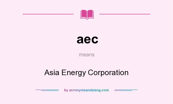 What does aec mean? It stands for Asia Energy Corporation