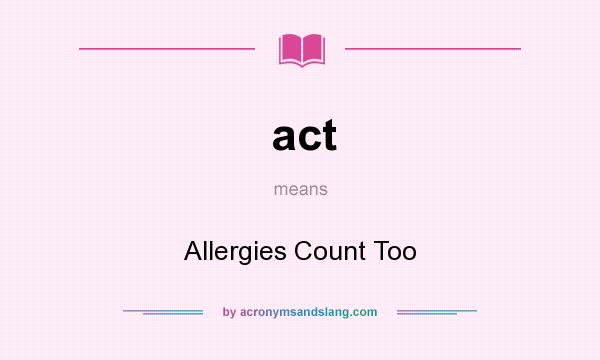 What does act mean? It stands for Allergies Count Too