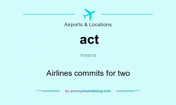 What does act mean? It stands for Airlines commits for two