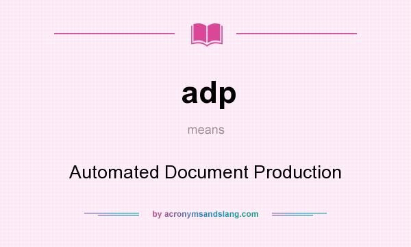 What does adp mean? It stands for Automated Document Production