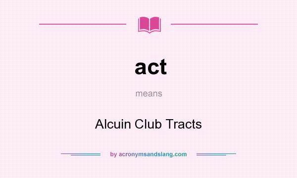 What does act mean? It stands for Alcuin Club Tracts