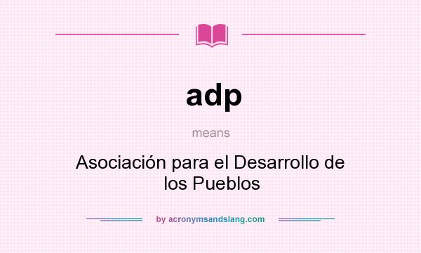 What does adp mean? It stands for Asociación para el Desarrollo de los Pueblos