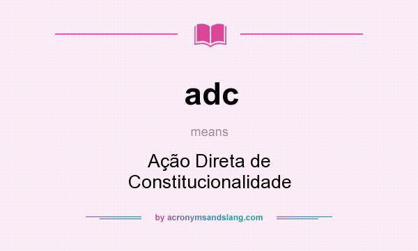 What does adc mean? It stands for Ação Direta de Constitucionalidade