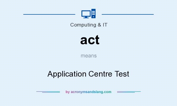 What does act mean? It stands for Application Centre Test
