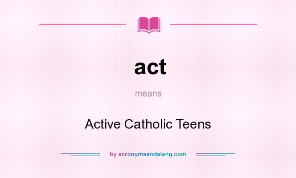 What does act mean? It stands for Active Catholic Teens