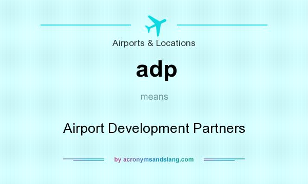 What does adp mean? It stands for Airport Development Partners