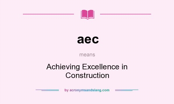 What does aec mean? It stands for Achieving Excellence in Construction