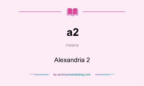 What does a2 mean? It stands for Alexandria 2