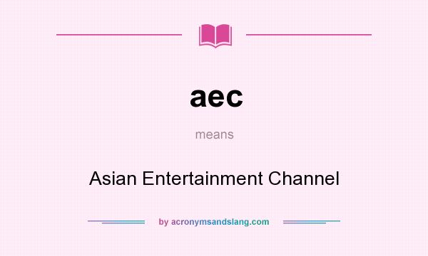 What does aec mean? It stands for Asian Entertainment Channel