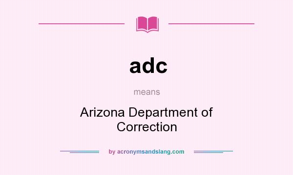 What does adc mean? It stands for Arizona Department of Correction
