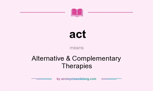 What does act mean? It stands for Alternative & Complementary Therapies