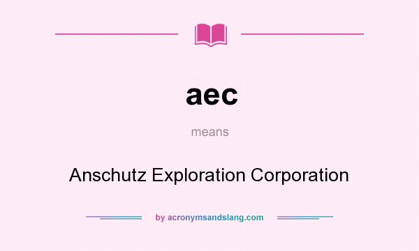 What does aec mean? It stands for Anschutz Exploration Corporation