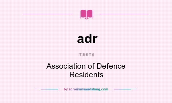 What does adr mean? It stands for Association of Defence Residents