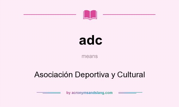 What does adc mean? It stands for Asociación Deportiva y Cultural