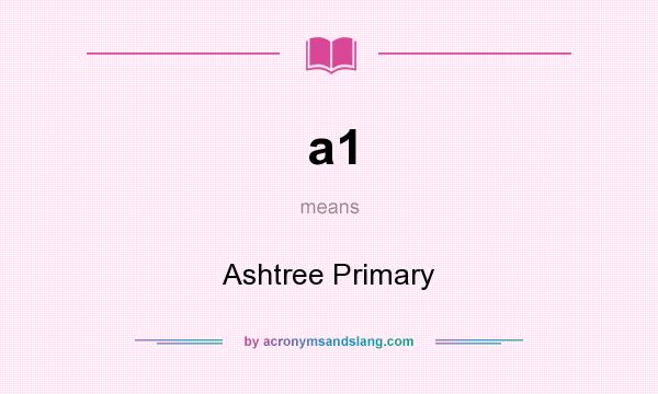 What does a1 mean? It stands for Ashtree Primary