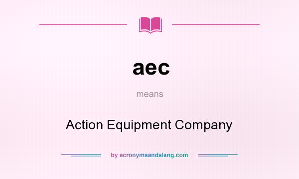 What does aec mean? It stands for Action Equipment Company