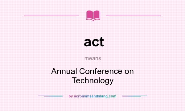 What does act mean? It stands for Annual Conference on Technology