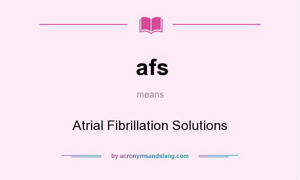 What does afs mean? It stands for Atrial Fibrillation Solutions