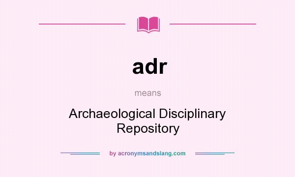 What does adr mean? It stands for Archaeological Disciplinary Repository