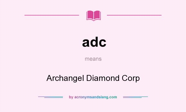 What does adc mean? It stands for Archangel Diamond Corp