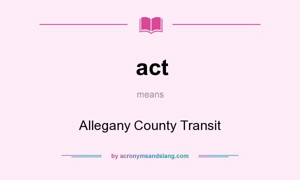 What does act mean? It stands for Allegany County Transit