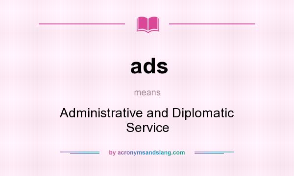 What does ads mean? It stands for Administrative and Diplomatic Service