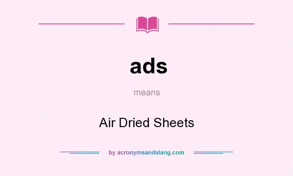 What does ads mean? It stands for Air Dried Sheets