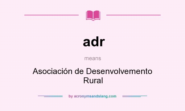 What does adr mean? It stands for Asociación de Desenvolvemento Rural