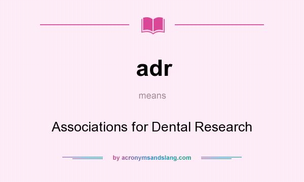 What does adr mean? It stands for Associations for Dental Research