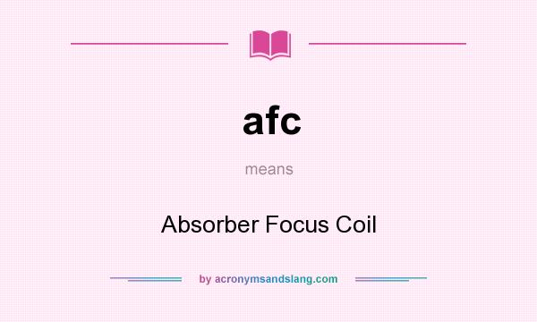 What does afc mean? It stands for Absorber Focus Coil