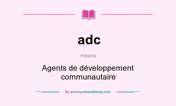 What does adc mean? It stands for Agents de développement communautaire