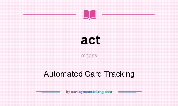 What does act mean? It stands for Automated Card Tracking
